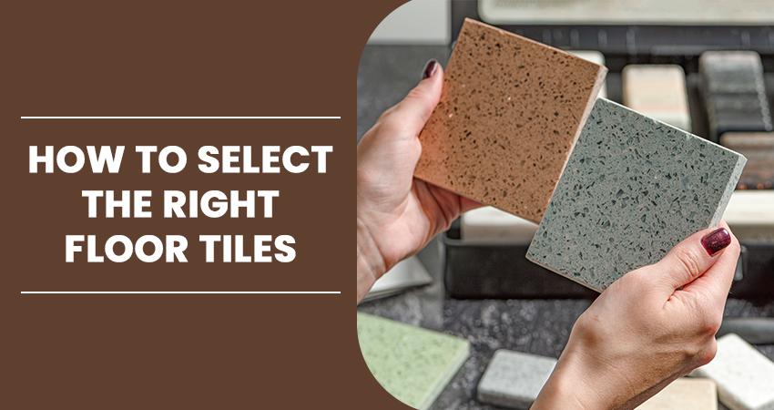 How to select the right floor tiles for your home